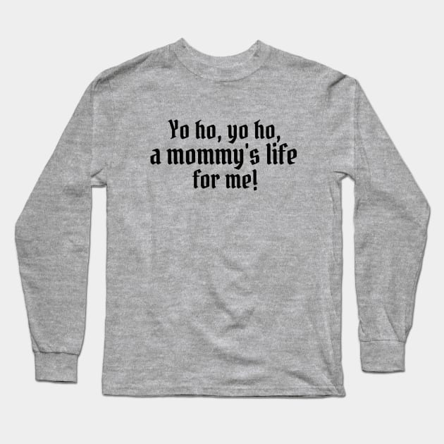 Yo ho, yo ho, a mommy's life for me! Long Sleeve T-Shirt by StarsHollowMercantile
